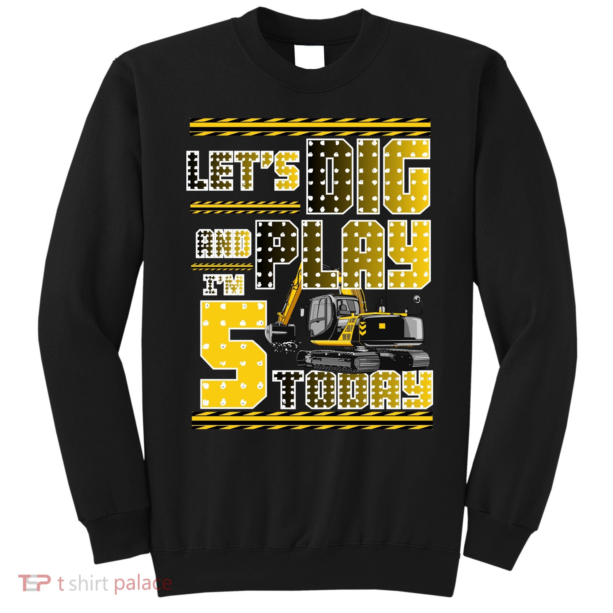 Let's Dig And Play I'm Five 5 Today 5th Birthday Party Excavator Sweatshirt