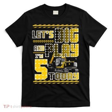 Let's Dig And Play I'm Five 5 Today 5th Birthday Party Excavator T-Shirt