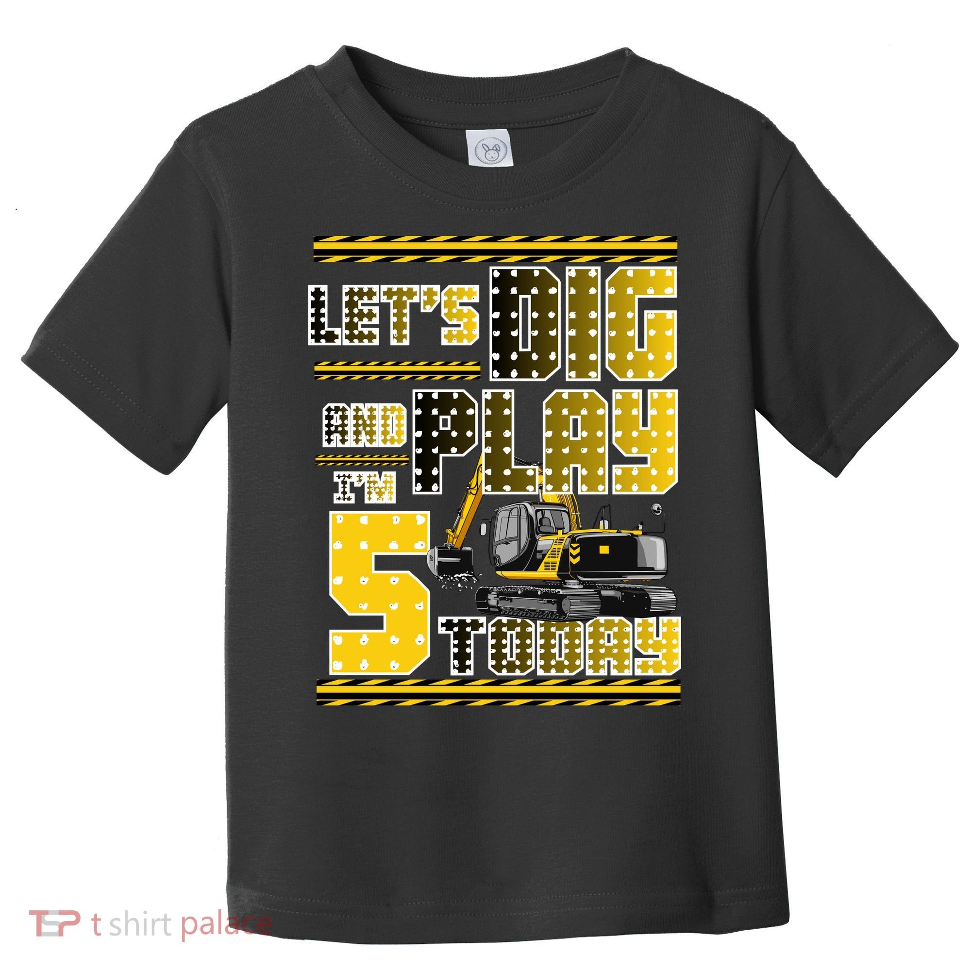 Let's Dig And Play I'm Five 5 Today 5th Birthday Party Excavator Toddler T-Shirt