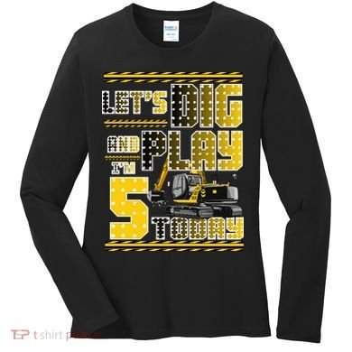 Let's Dig And Play I'm Five 5 Today 5th Birthday Party Excavator Women's Long Sleeve Shirt