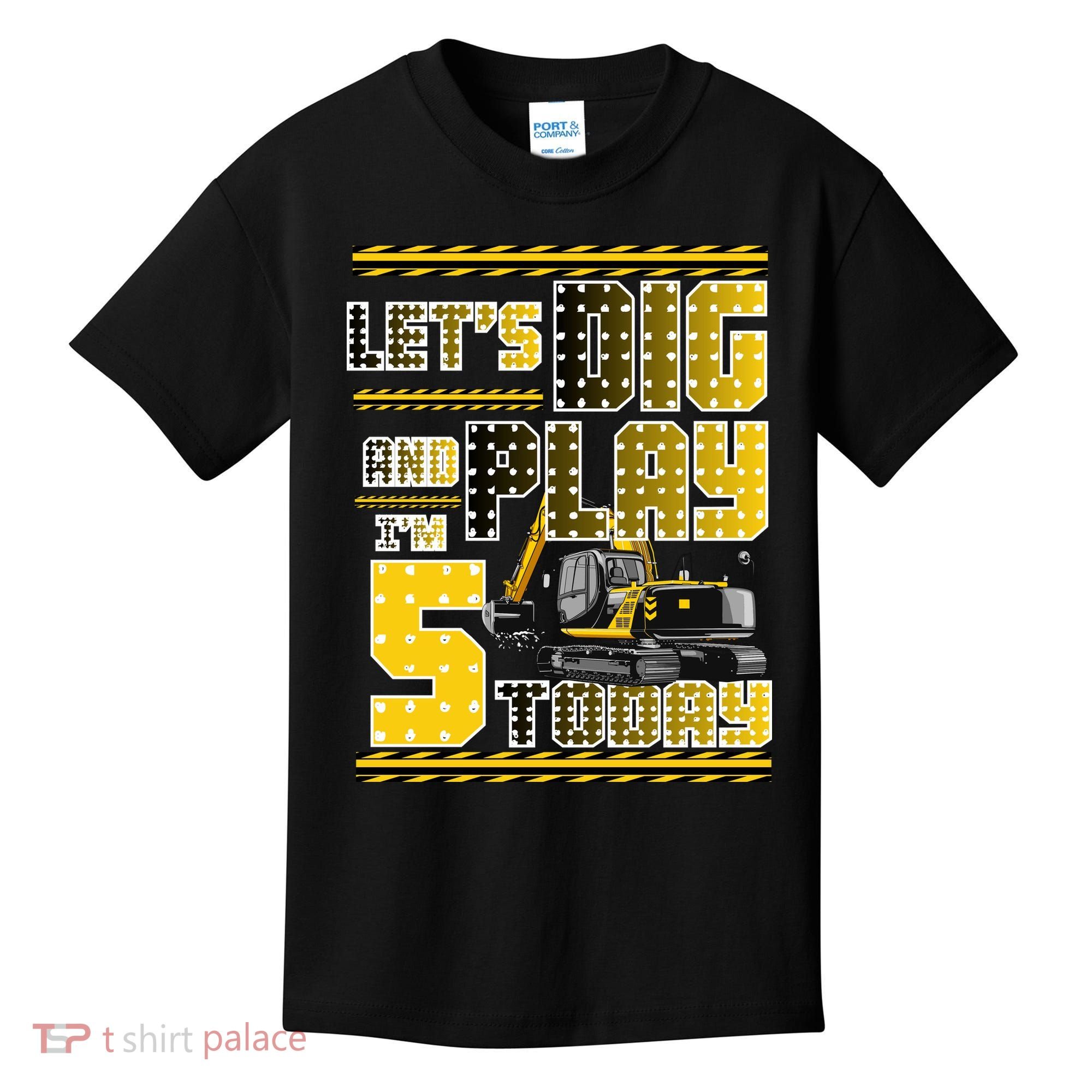 Let's Dig And Play I'm Five 5 Today 5th Birthday Party Excavator Kids T-Shirt