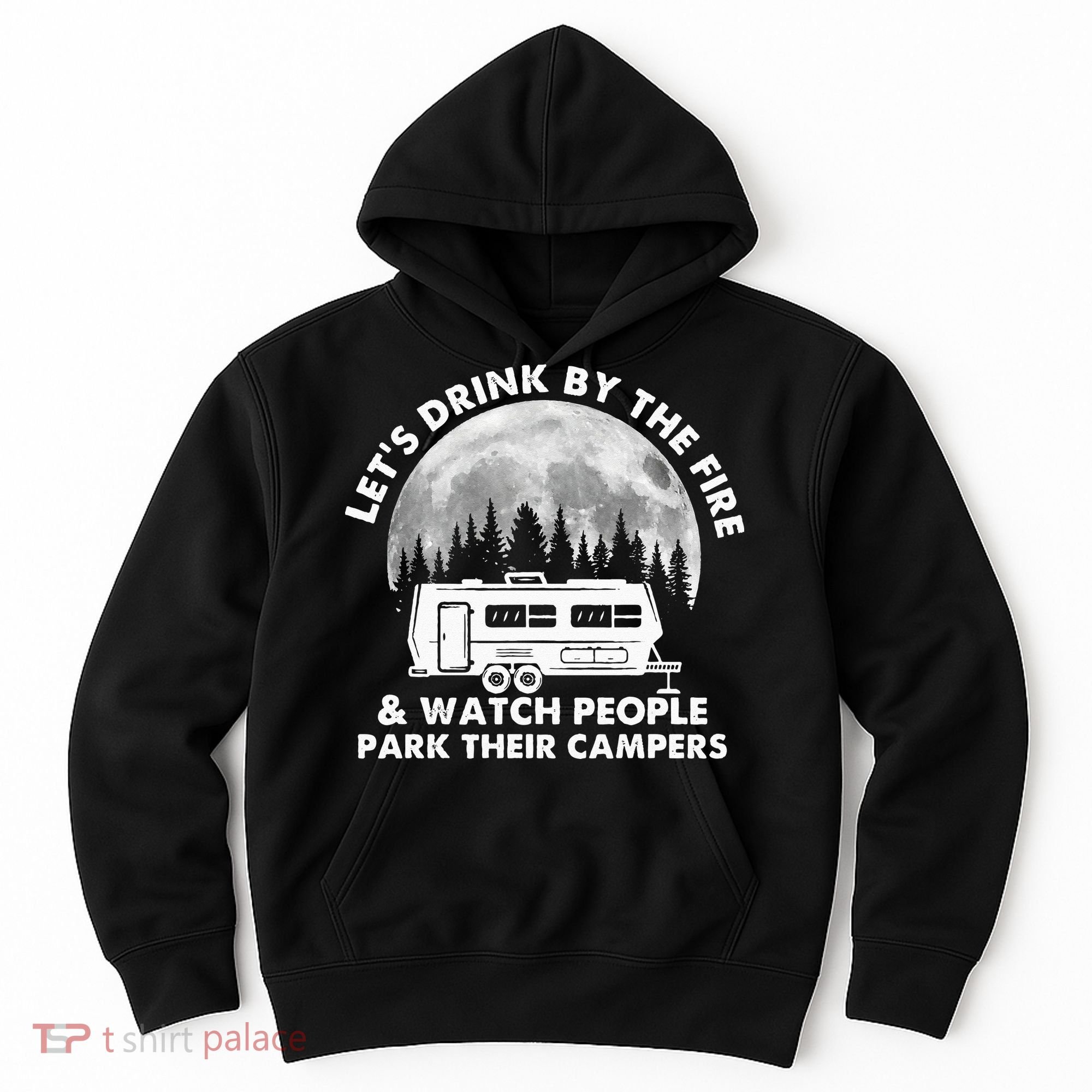 Let's Drink By The Fire And Watch People Park Their Campers Hoodie