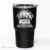Let's Drink By The Fire And Watch People Park Their Campers Tumbler thumb 0