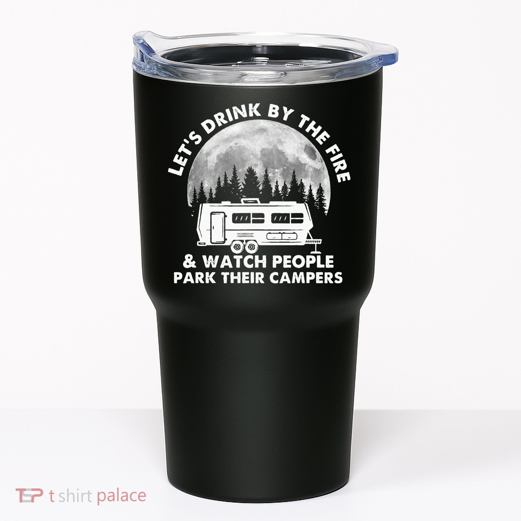 Let's Drink By The Fire And Watch People Park Their Campers Tumbler