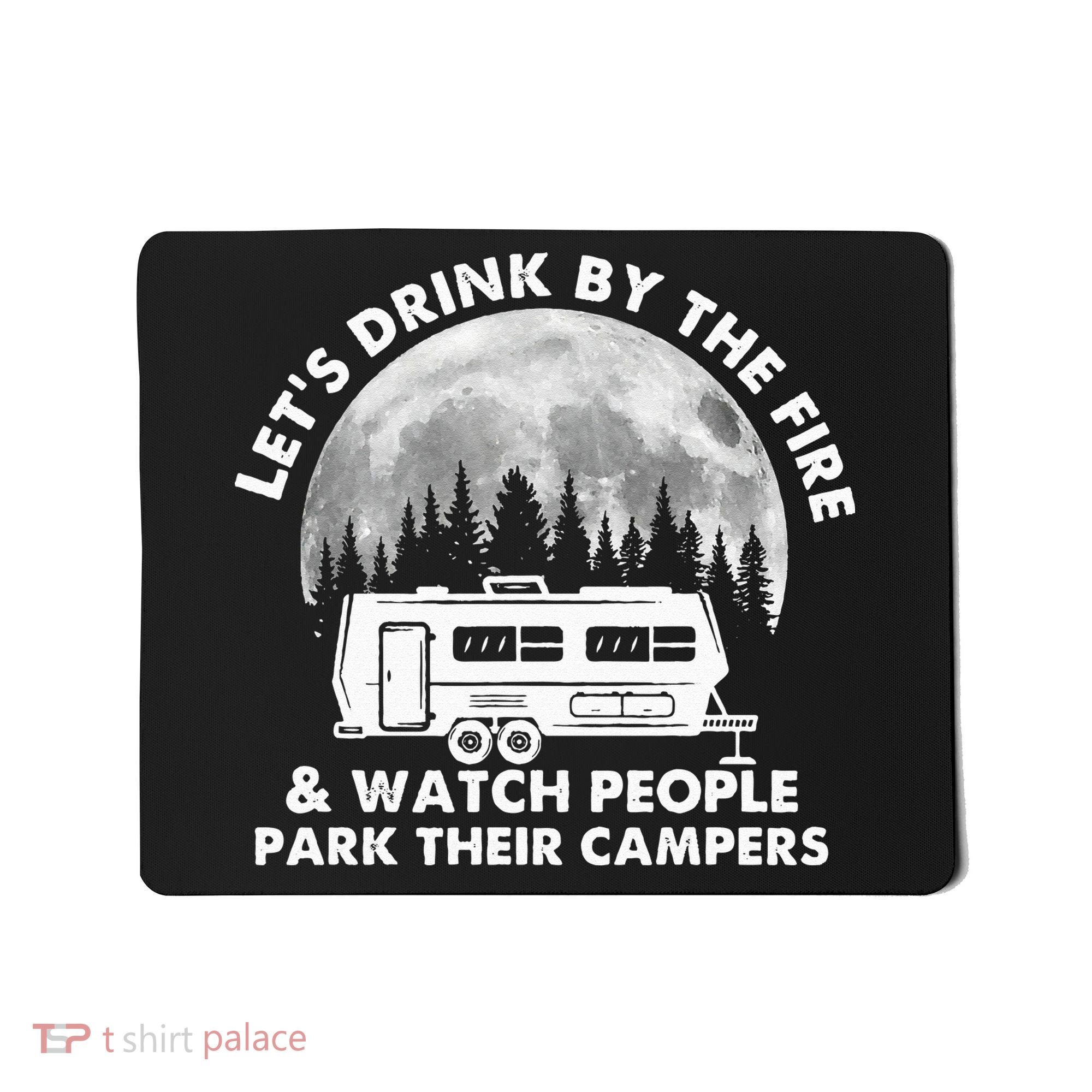 Let's Drink By The Fire And Watch People Park Their Campers Mousepad