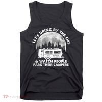 Let's Drink By The Fire And Watch People Park Their Campers Tank Top thumb 0