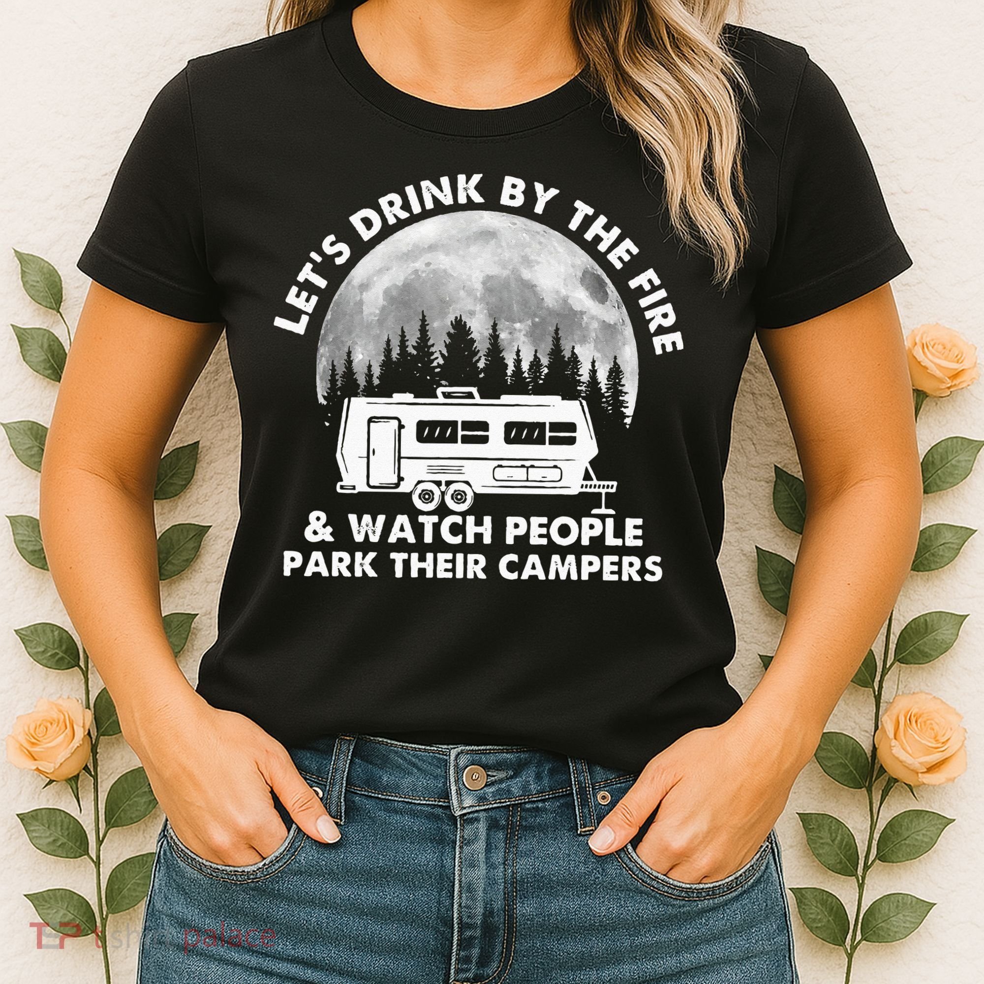 Let's Drink By The Fire And Watch People Park Their Campers Women's T-Shirt