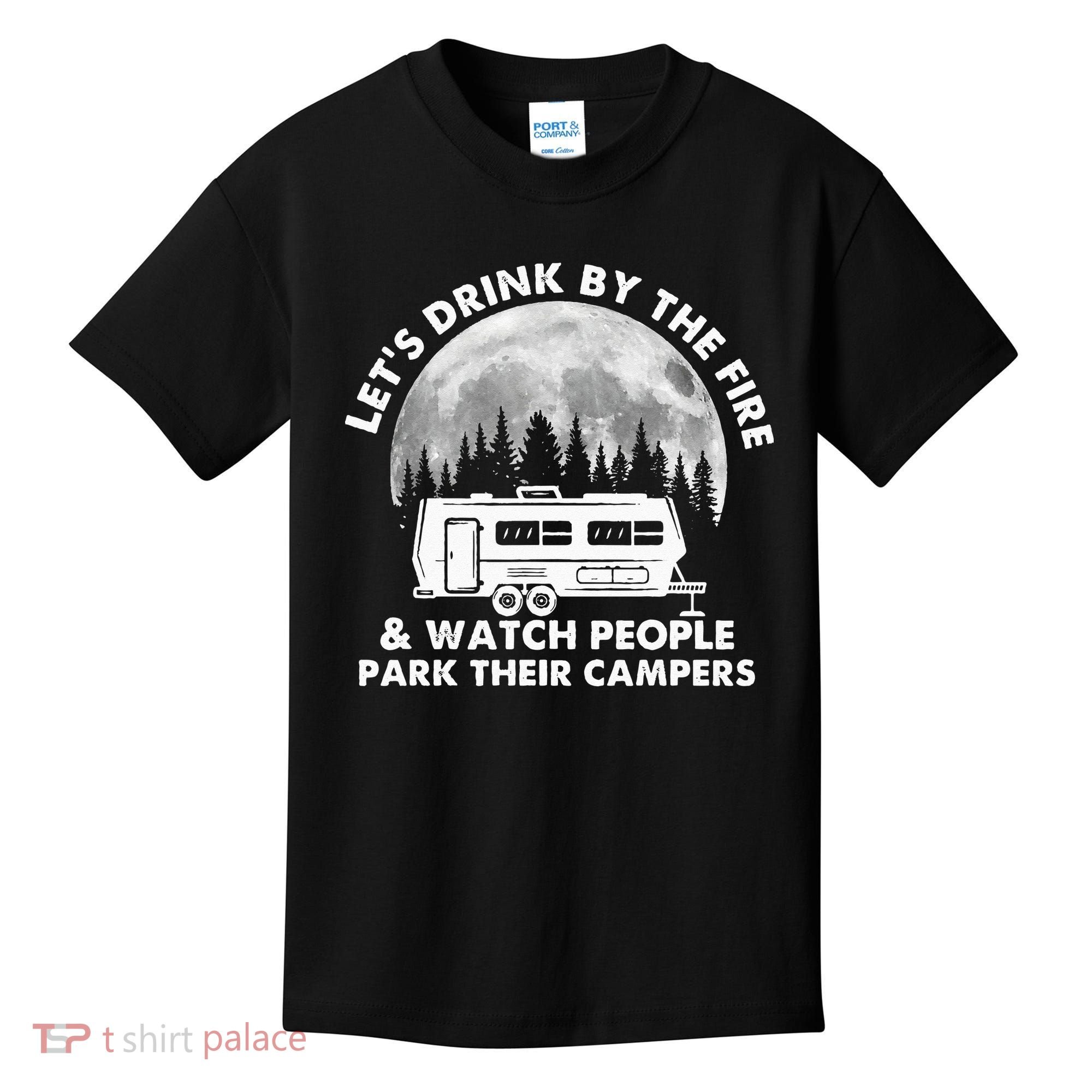Let's Drink By The Fire And Watch People Park Their Campers Kids T-Shirt