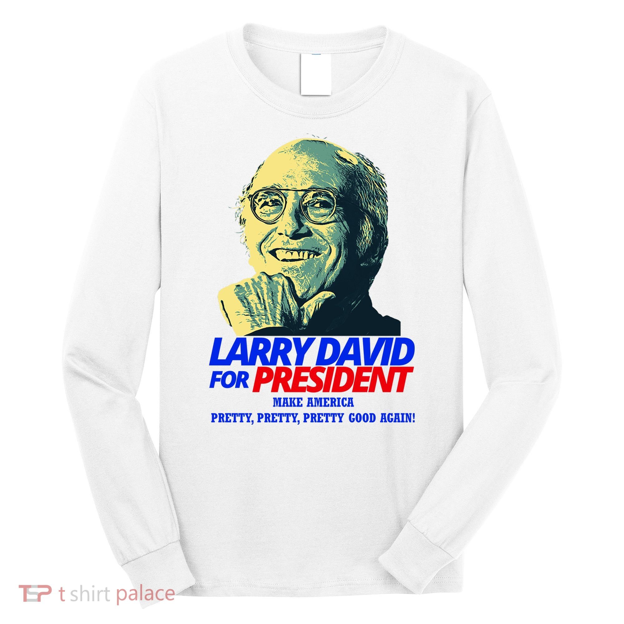 Larry David For President Make America Pretty Good Again Long Sleeve Shirt