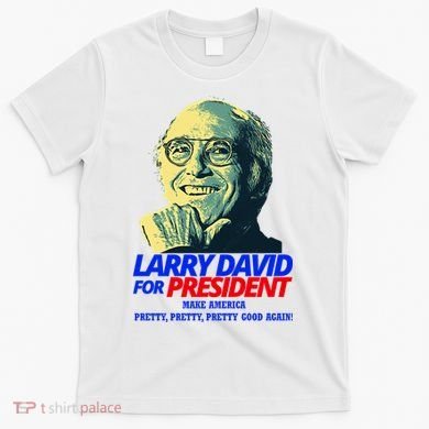 Larry David For President Make America Pretty Good Again T-Shirt