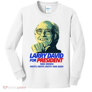 Larry David For President Make America Pretty Good Again Kids Long Sleeve Shirt