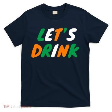 Lets Drink Irish Flag Colors St Patrick's Day T-Shirt