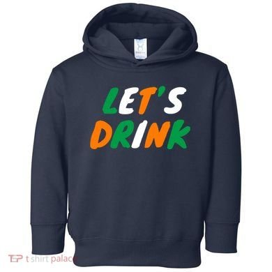 Lets Drink Irish Flag Colors St Patrick's Day Toddler Hoodie
