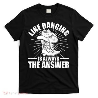 Line Dancing Is Always The Answer T-Shirt