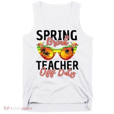Last Day Of School Spring Break Teacher Off Duty Tank Top