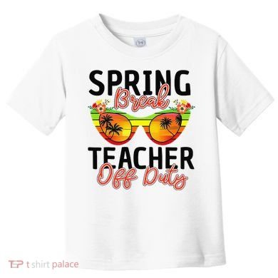 Last Day Of School Spring Break Teacher Off Duty Toddler T-Shirt