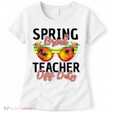 Last Day Of School Spring Break Teacher Off Duty Women's T-Shirt