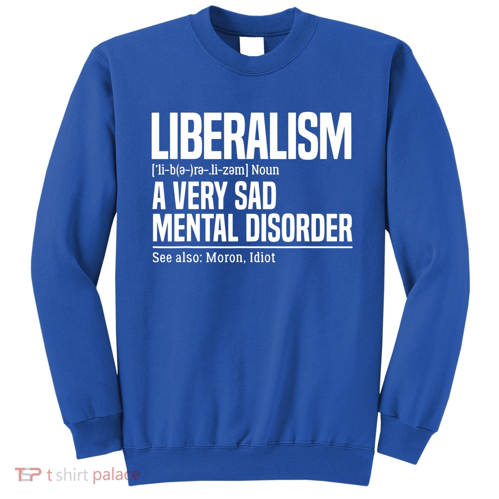 Liberalism Definition Sad Mental Disorder Funny Political Sweatshirt