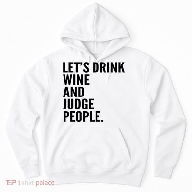 Let’S Drink Wine And Judge People Hoodie