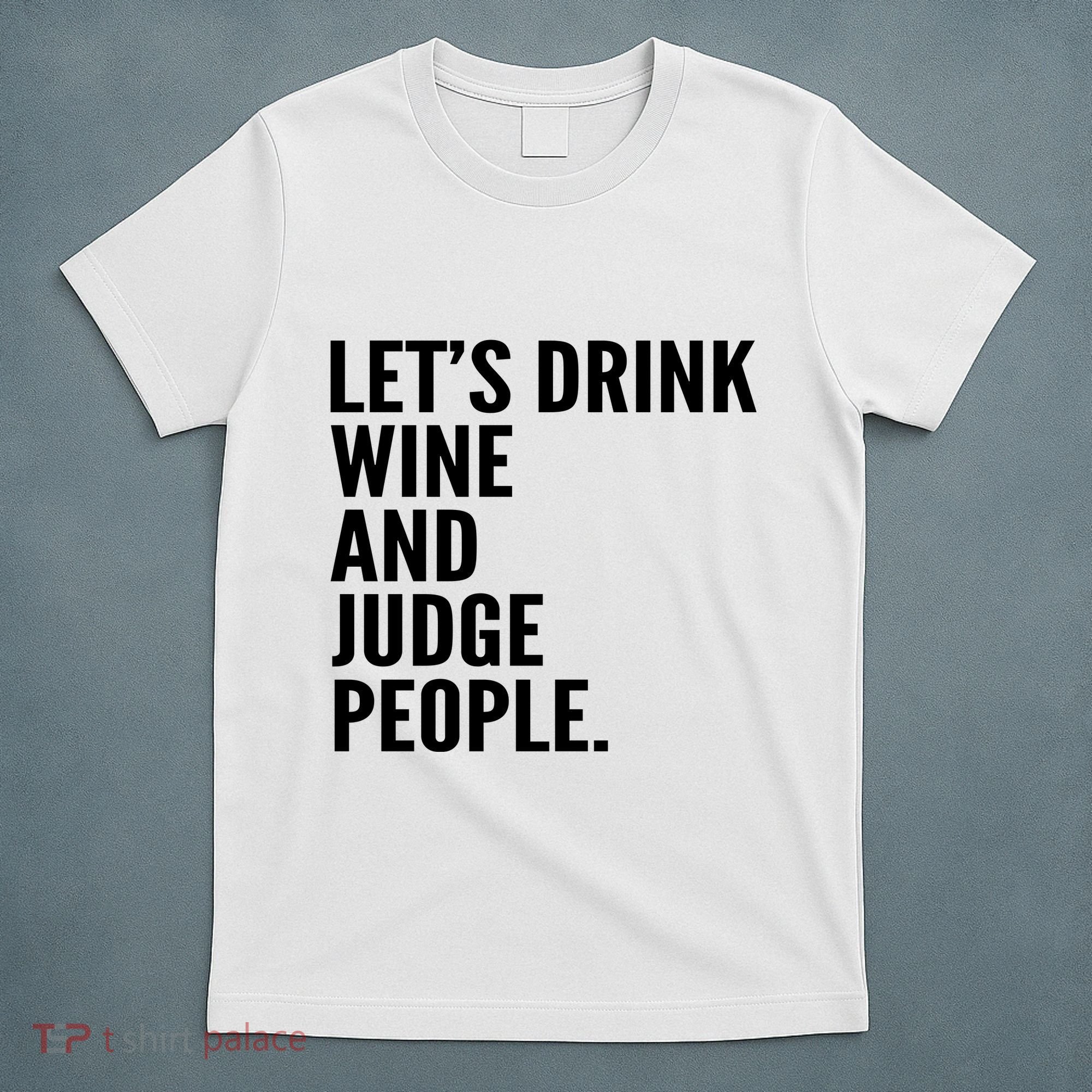 Let’S Drink Wine And Judge People T-Shirt