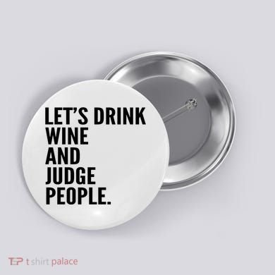 Let’S Drink Wine And Judge People Button