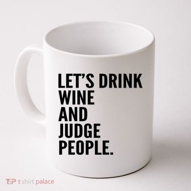 Let’S Drink Wine And Judge People Coffee Mug