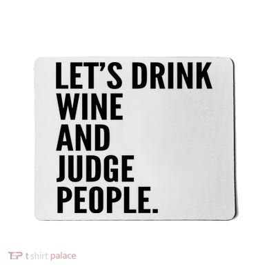 Let’S Drink Wine And Judge People Mousepad