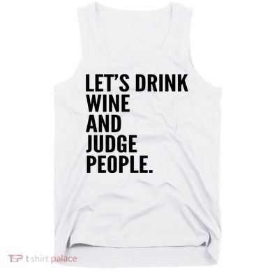 Let’S Drink Wine And Judge People Tank Top