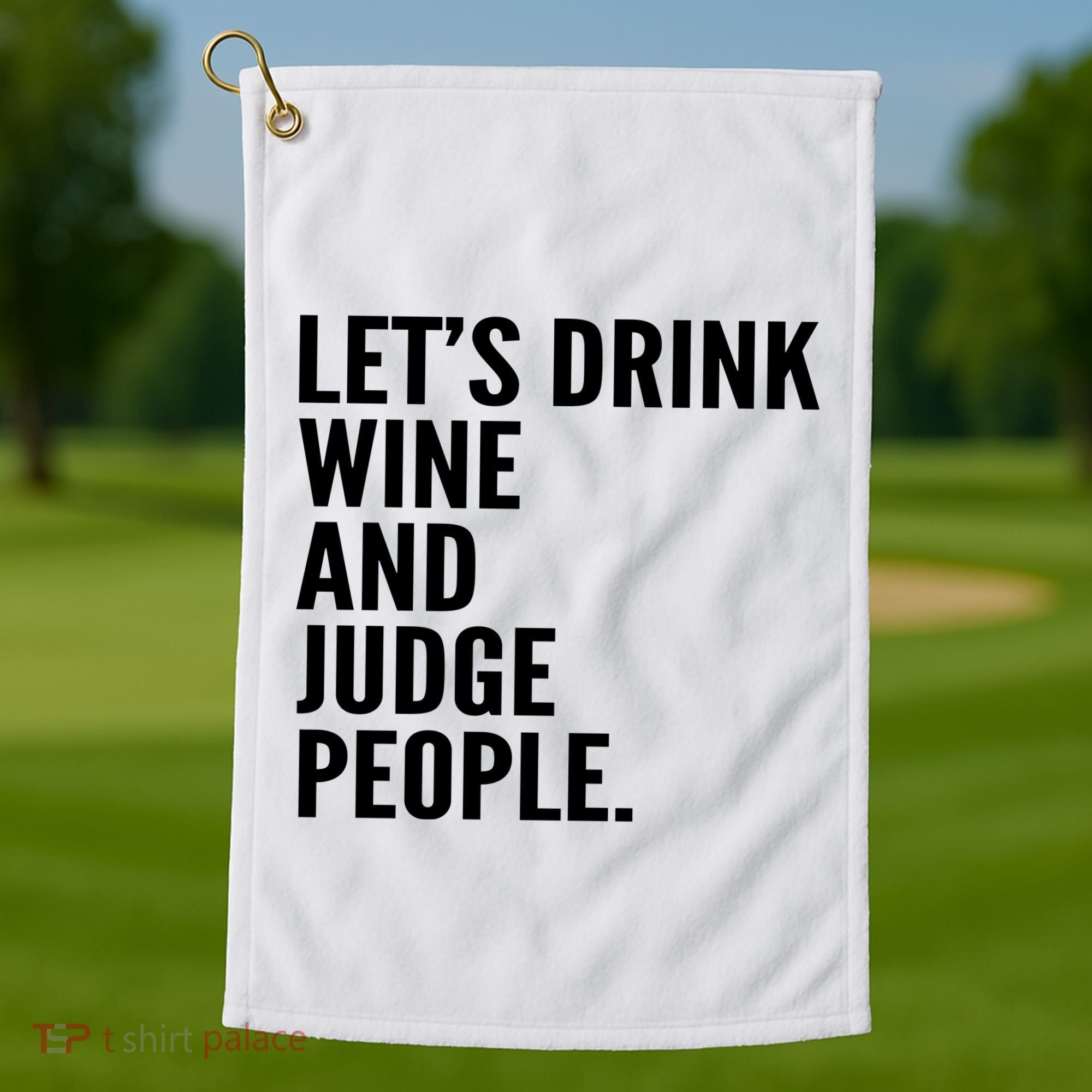 Let’S Drink Wine And Judge People Golf Towel