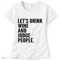 Let’S Drink Wine And Judge People Women's T-Shirt thumb 0