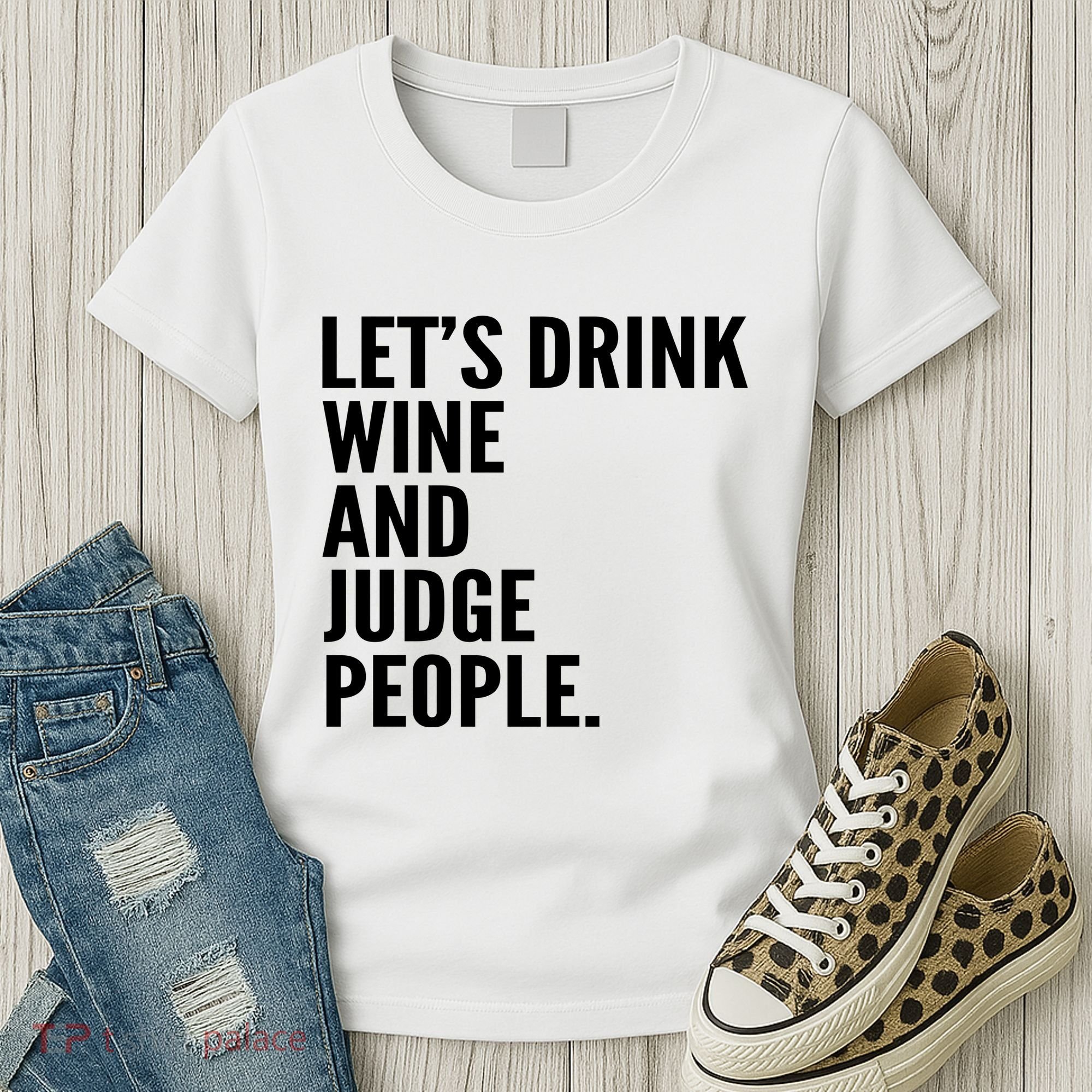 Let’S Drink Wine And Judge People Women's T-Shirt