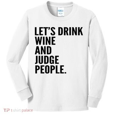 Let’S Drink Wine And Judge People Kids Long Sleeve Shirt