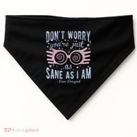 Luna Dont Worry Youre Just As Sane As I Am USA-Made Doggie Bandana thumb 0