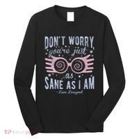 Luna Dont Worry Youre Just As Sane As I Am Long Sleeve Shirt thumb 0