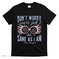 Luna Dont Worry Youre Just As Sane As I Am T-Shirt thumb 0