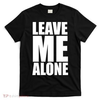 Leave Me Alone T-Shirt