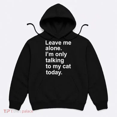 Leave Me Alone Talking To Cat Hoodie