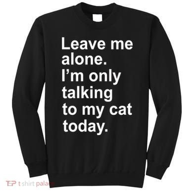 Leave Me Alone Talking To Cat Sweatshirt