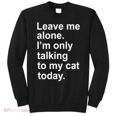 Leave Me Alone Talking To Cat Sweatshirt