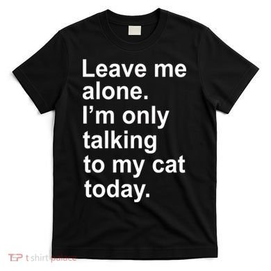 Leave Me Alone Talking To Cat T-Shirt