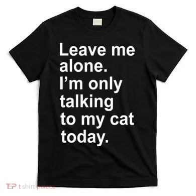 Leave Me Alone Talking To Cat T-Shirt
