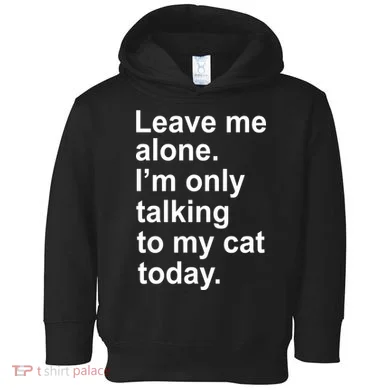 Leave Me Alone Talking To Cat Toddler Hoodie
