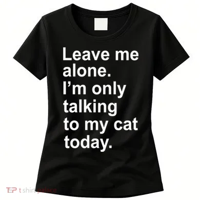 Leave Me Alone Talking To Cat Women's T-Shirt
