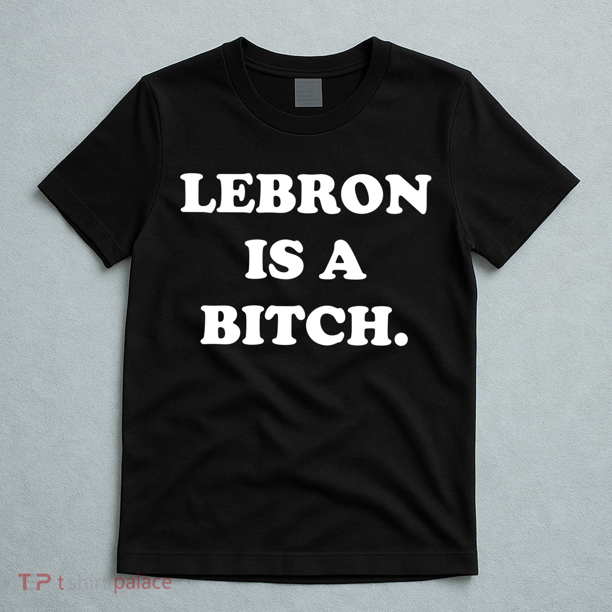 Lebron Is A Bitch T-Shirt