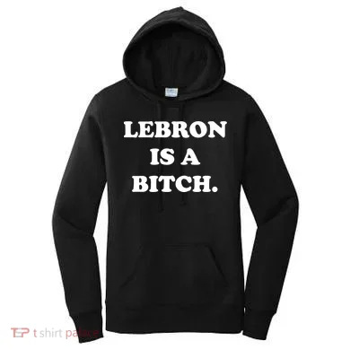 Lebron Is A Bitch Women's Hoodie