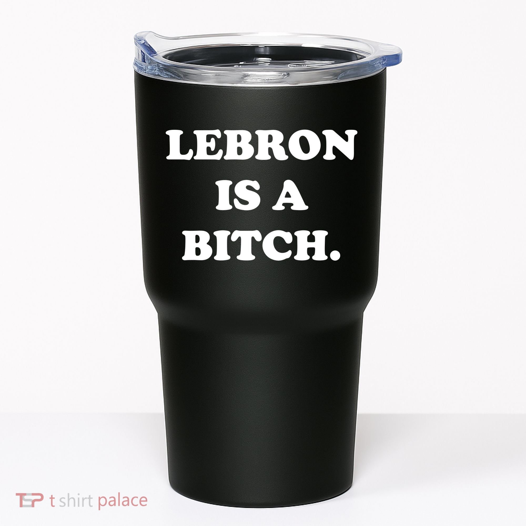 Lebron Is A Bitch Tumbler