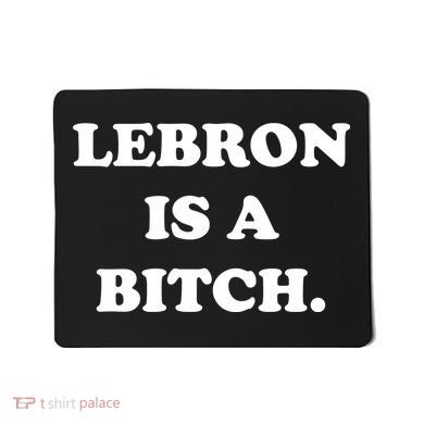 Lebron Is A Bitch Mousepad