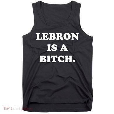 Lebron Is A Bitch Tank Top
