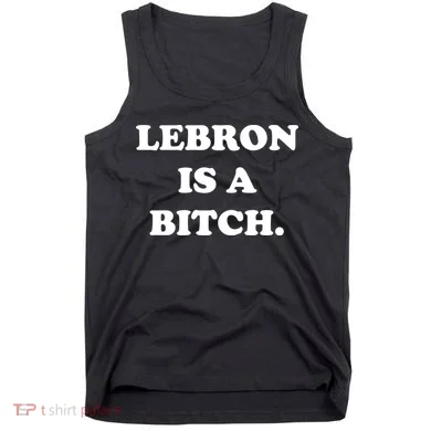 Lebron Is A Bitch Tank Top