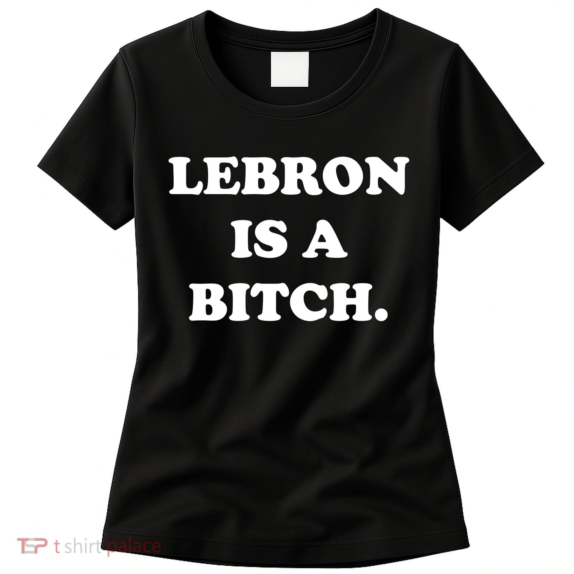 Lebron Is A Bitch Women's T-Shirt